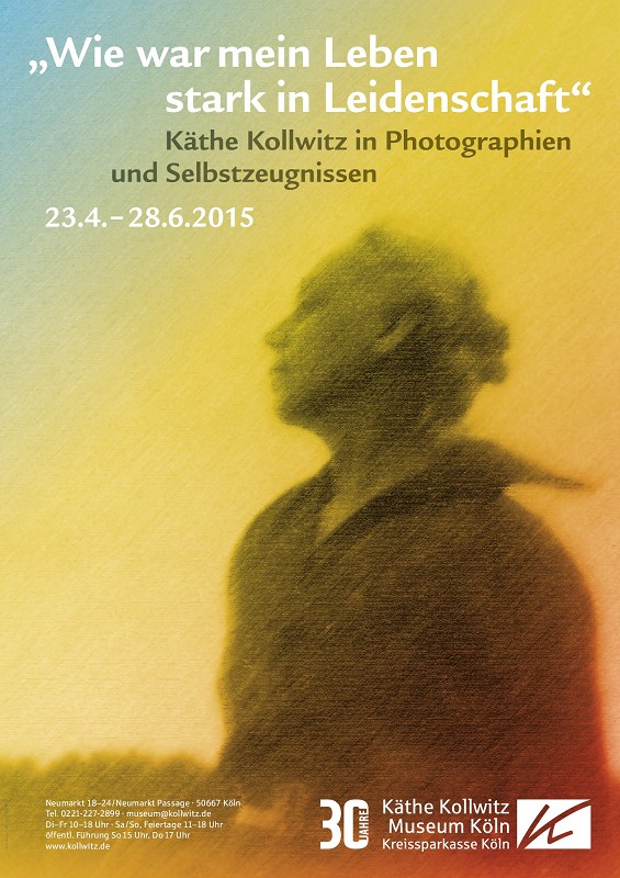 Poster: »How Passionately I Lived My Life« Käthe Kollwitz in Photographs and Personal Writings, 23.4. — 9.8.2015