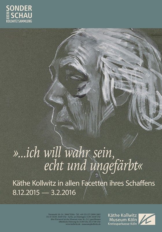 Poster: »… I want to be true, genuine and unadorned«. The Many Facets of Käthe Kollwitz’s Work, 8.12.2015 — 3.2.2016